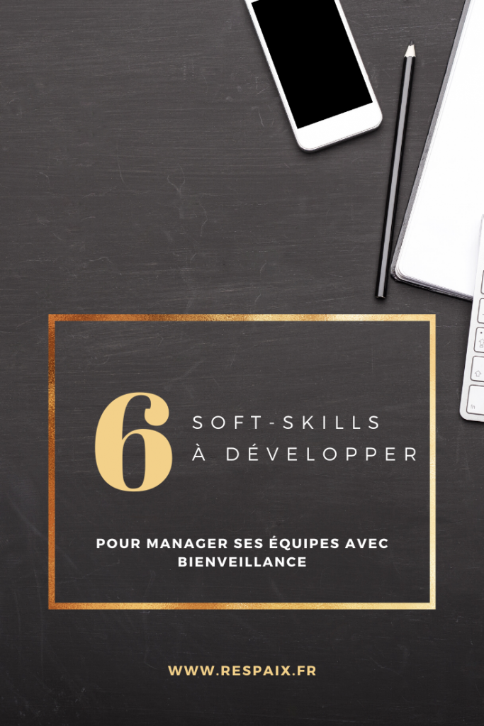 Découvrez les 6 soft-skills du manager bienveillant. La 5ème est la plus importante ! 